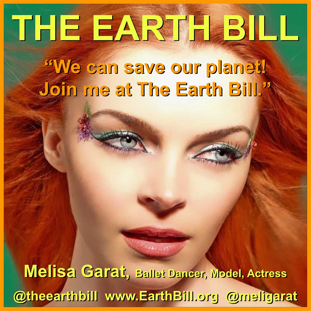 The Earth Bill. We can save the future of our planet. Join me at the Earth Bill. Melisa Garat, balet dancer, model, actress. @theearthbill www.earthbill.org @meligarat