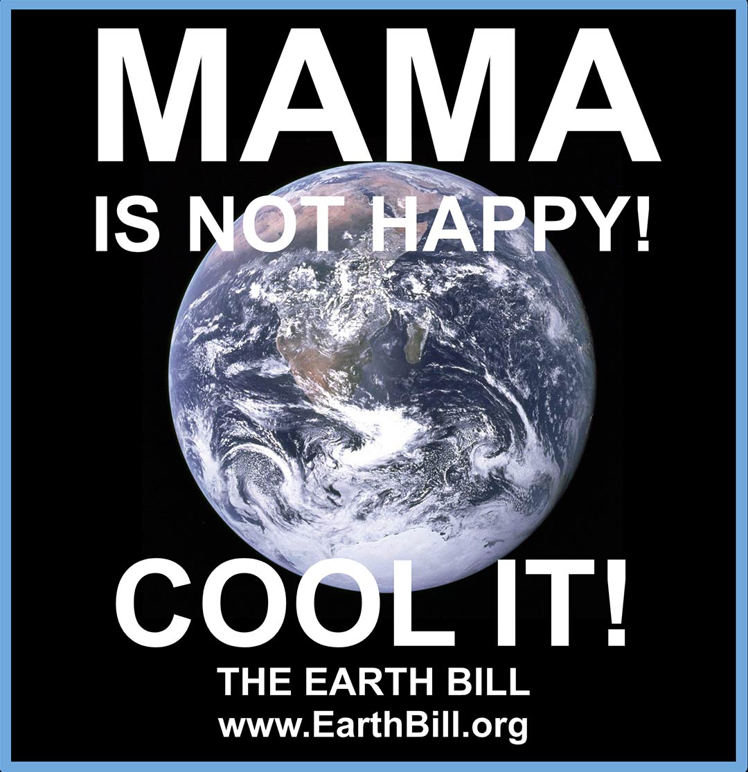 Mama is not happy! Cool it! The Earth Bill. www.earthbill.org