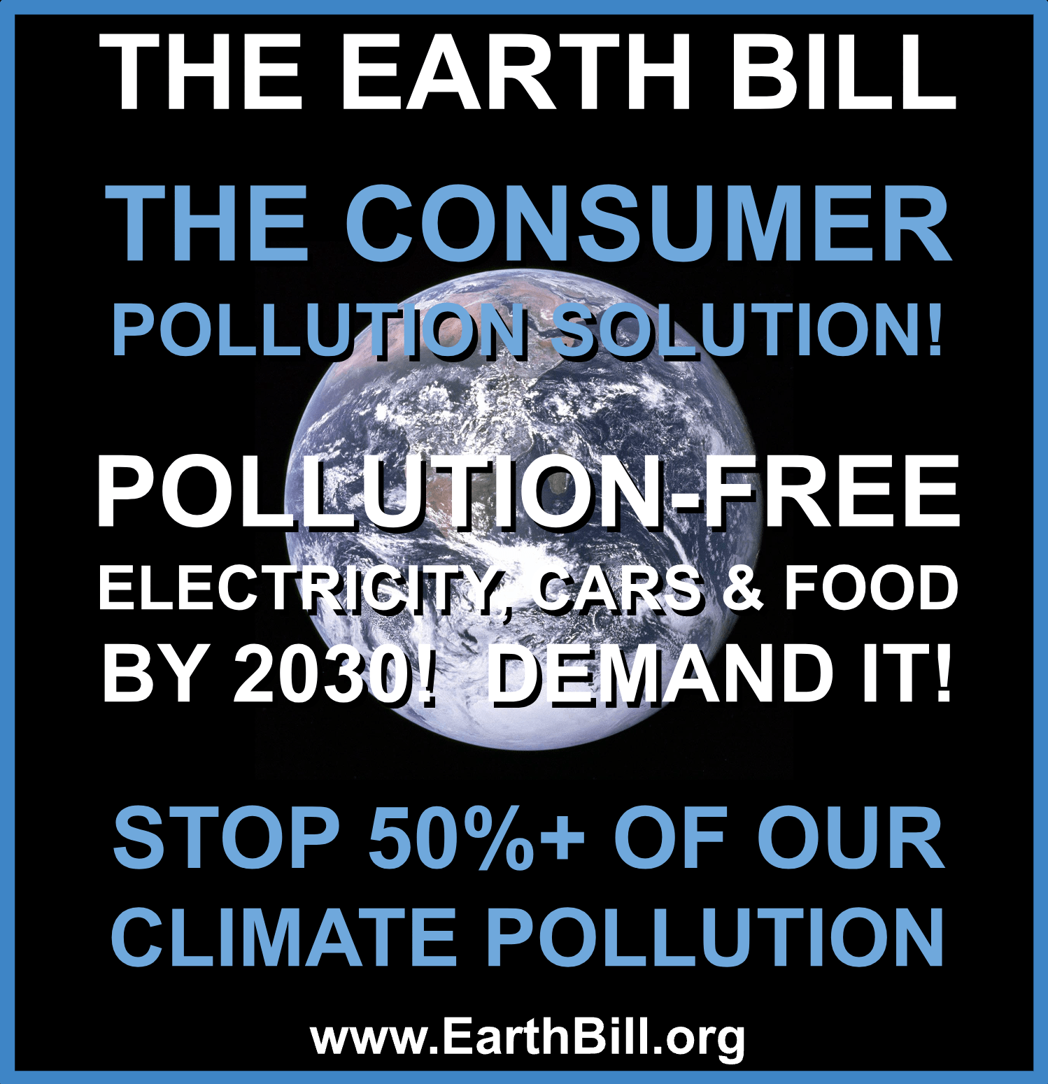 The Earth Bill. The consumer pollution solution. Pollution-free electricity, cars, and food by 2030! Demand it! Stop 50%+ of our climate pollution. www.earthbill.org